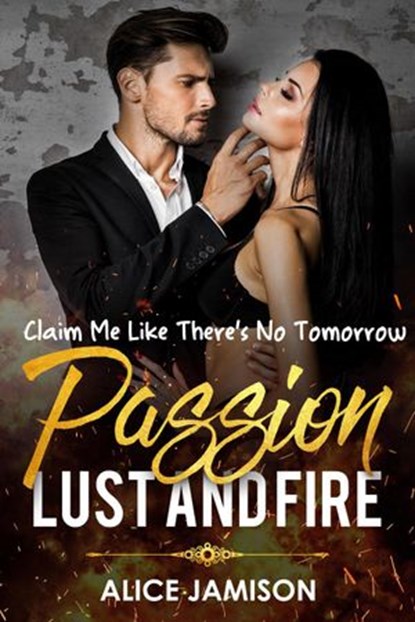 Passion Lust And Fire Claim Me Like There’s No Tomorrow Book 1, Alice Jamison - Ebook - 9781386250227