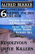 Sammelband 6 Krimis für den Urlaub Januar 2018: Rendezvous unter Killern | Alfred Bekker ; A. F. Morland ; Bernd Teuber ; Franc Helgath ; Richard Hey ; Theodor Horschelt | 