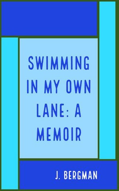 Swimming In My Own Lane: A Memoir, J. Bergman - Ebook - 9781386252979