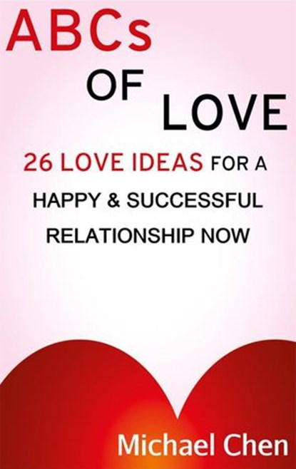 ABCs of Love: 26 Love Ideas for a Happy & Succesful Relationship, Michael Chen - Ebook - 9781386254324