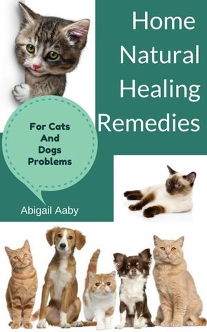 Home Natural Healing Remedies For Cats And Dogs Problems, Akila M. Ramses - Ebook - 9781386257509