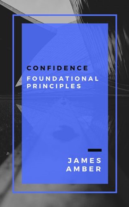 Confidence: Foundational Principles, James Amber - Ebook - 9781386266563