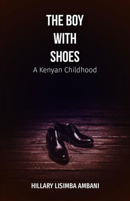The Boy With Shoes: A Kenyan Childhood, Hillary Lisimba Ambani - Ebook - 9781386277651