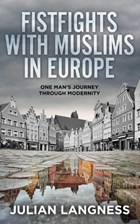 Fistfights with Muslims in Europe: One Man's Journey Through Modernity | Julian Langness | 