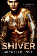 Shiver: An Alpha Billionaire Romance | Michelle Love | 