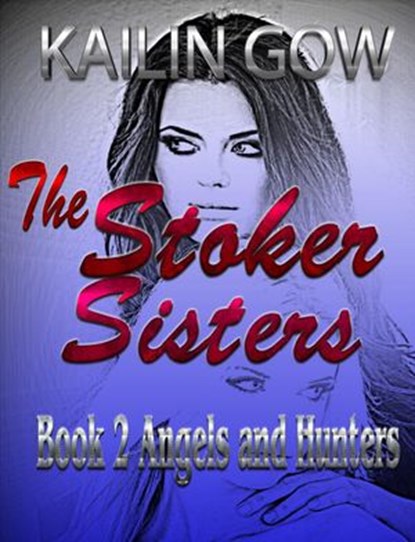 Stoker Sisters 2: Angels and Hunters, Kailin Gow - Ebook - 9781386288343