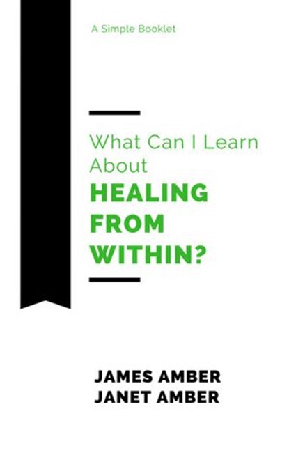 What Can I Learn About Healing From Within?, James Amber ; Janet Amber - Ebook - 9781386288619