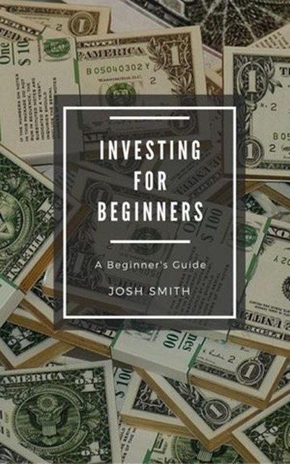 Investing for Beginners, Josh Smith - Ebook - 9781386306092