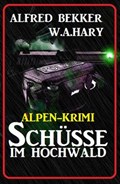 Alpen-Krimi: Schüsse im Hochwald | Alfred Bekker ; W. A. Hary | 