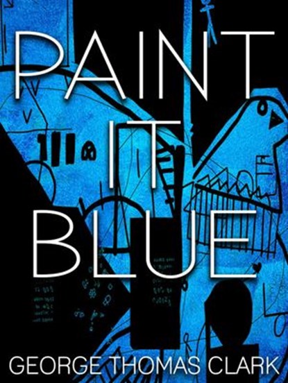 Paint it Blue, George Thomas Clark - Ebook - 9781386311133