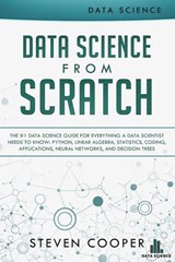 Data Science from Scratch: The #1 Data Science Guide for Everything A Data Scientist Needs to Know: Python, Linear Algebra, Statistics, Coding, Applications, Neural Networks, and Decision Trees - Steven Cooper - 9781386311645