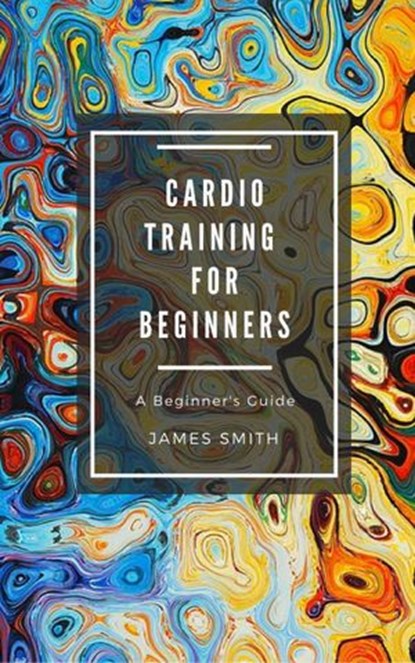 Cardio Training For Beginners, James Smith - Ebook - 9781386312925