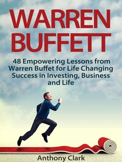 Warren Buffett: 48 Empowering Lessons from Warren Buffet for Life Changing Success in Investing, Business and Life, Anthony Clark - Ebook - 9781386316374