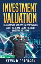 Investment Valuation: Learn Proven Methods For Determining Asset Value And Taking The Right Investing Decisions | Kevin D. Peterson | 