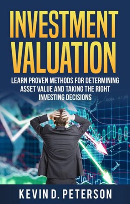 Investment Valuation: Learn Proven Methods For Determining Asset Value And Taking The Right Investing Decisions, Kevin D. Peterson - Ebook - 9781386321019