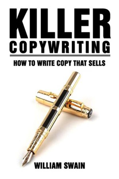 Killer Copywriting, How to Write Copy That Sells, William Swain - Ebook - 9781386321392