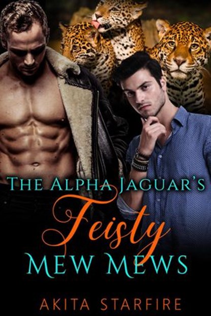 The Alpha Jaguar's Feisty Mew Mews: MM Alpha Omega Fated Mates Mpreg Shifter, Akita StarFire - Ebook - 9781386321644