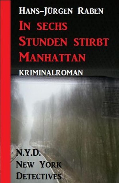 In sechs Stunden stirbt Manhattan: N.Y.D. - New York Detectives, Hans-Jürgen Raben - Ebook - 9781386322016