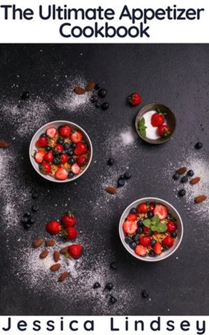 The Ultimate Appetizer Cookbook, Jessica Lindsey - Ebook - 9781386322085