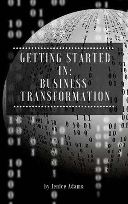 Getting Started in: Business Transformation, Jenice Adams - Ebook - 9781386323693