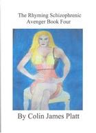 The Rhyming Schizophrenic Avenger Book Four | Colin J Platt | 