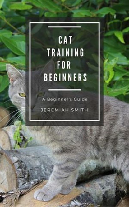Cat Training For Beginners, Jeremiah Smith - Ebook - 9781386325161