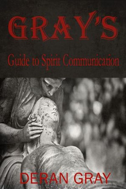 Gray's Guide to Spirit Communication, Deran Gray - Ebook - 9781386331094