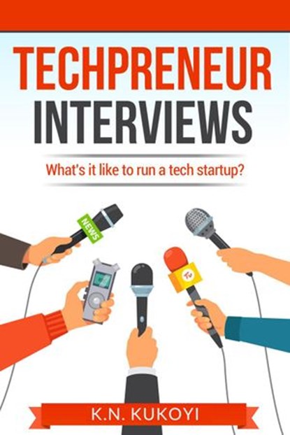 Techpreneur Interviews: What's it Like to run a Tech Startup Business?, K.N. KUKOYI - Ebook - 9781386333371