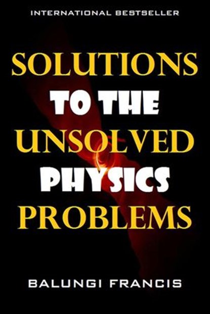 Solutions to the Unsolved Physics Problems, Balungi Francis - Ebook - 9781386333623