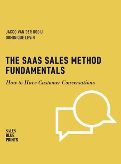 The SaaS Sales Method Fundamentals: How to Have Customer Conversations, Jacco van der Kooij ; Dominique Levin ; Winning By Design - Ebook - 9781386336488