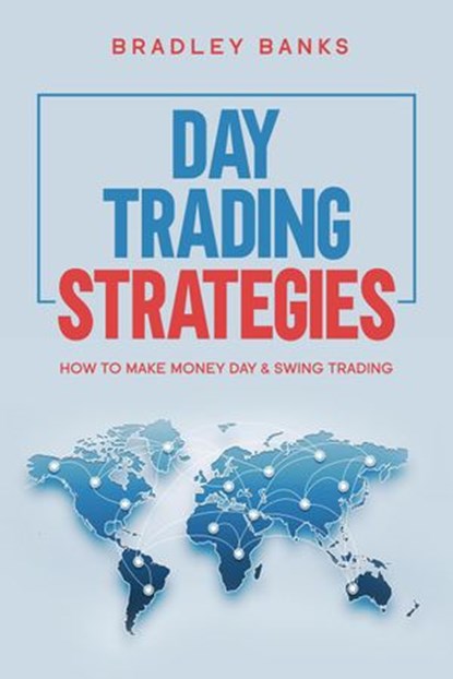 Day Trading Strategies: How to Make Money Day & Swing Trading, Bradley Banks - Ebook - 9781386337836