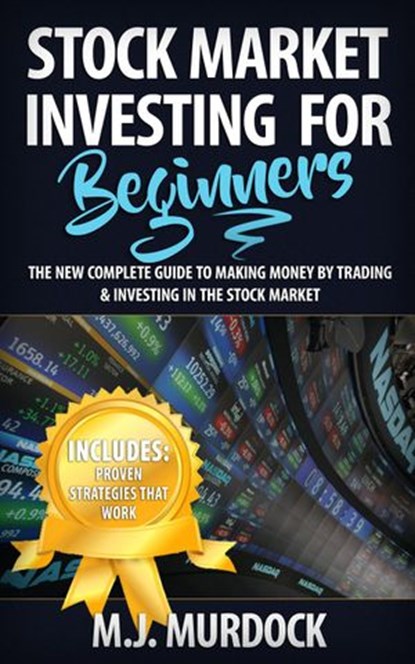 Stock Market Investing For Beginners: The New Complete Guide to Making Money By Trading & Investing In The Stock Market, M.J. Mudock - Ebook - 9781386342243