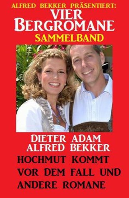 Vier Bergromane Sammelband: Hochmut kommt vor dem Fall und andere Romane, Alfred Bekker ; Dieter Adam - Ebook - 9781386345794