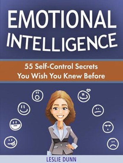 Emotional Intelligence: 55 Self-Control Secrets You Wish You Knew Before, Leslie Dunn - Ebook - 9781386354635