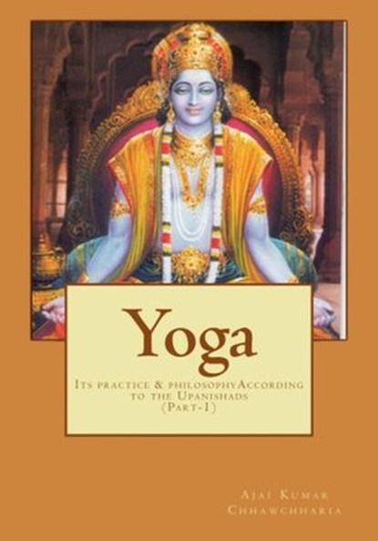 YOGA—Its Practice & Philosophy according to the Upanishads, Ajai Kumar Chhawchharia - Ebook - 9781386356240