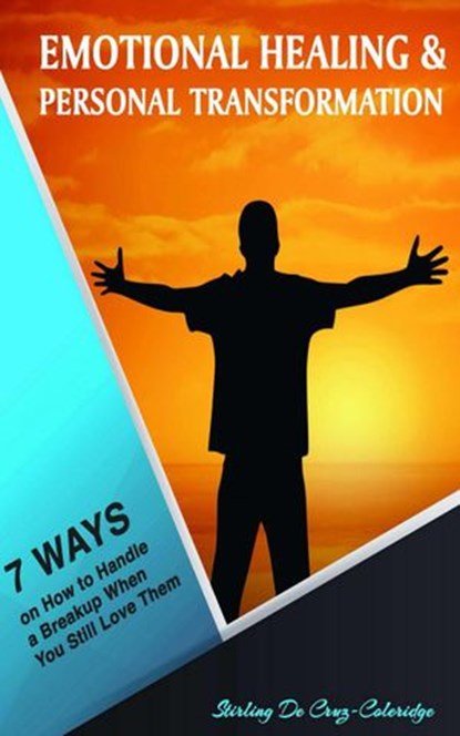 Emotional Healing and Personal Transformation: 7 Ways on How to Handle a Breakup when You Still Love Them, Stirling De Cruz Coleridge - Ebook - 9781386356448