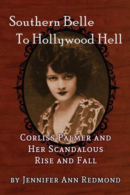 Southern Belle To Hollywood Hell: Corliss Palmer and Her Scandalous Rise and Fall, Jennifer Ann Redmond - Ebook - 9781386356578