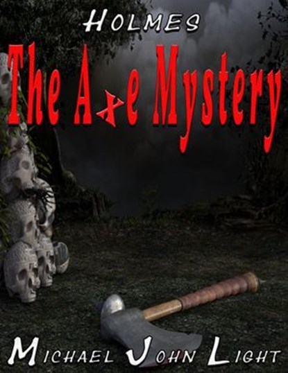 Holmes The Axe Mystery, Michael John Light - Ebook - 9781386359647