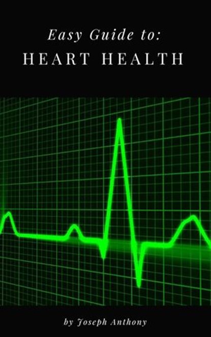 Easy Guide to: Heart Health, Joseph Anthony - Ebook - 9781386360551