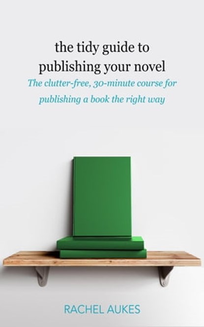 The Tidy Guide to Publishing Your Novel, Rachel Aukes - Ebook - 9781386362944