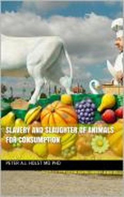 Slavery and Slaughter of Animals for Consumption, Peter A.J. Holst MD PhD - Ebook - 9781386363200
