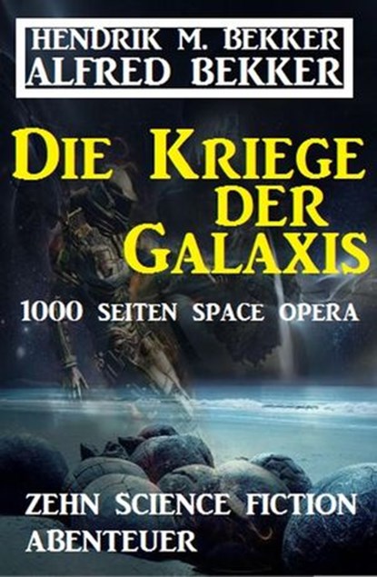 Die Kriege der Galaxis: Zehn Science Fiction Abenteuer, Alfred Bekker ; Hendrik M. Bekker - Ebook - 9781386364832