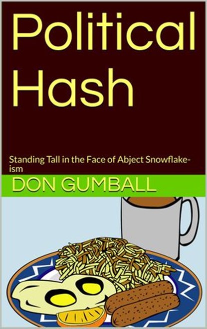 Political Hash : Standing Tall in the Face of Abject Snowflake-ism, Don Gumball - Ebook - 9781386369172