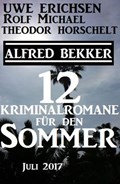 Zwölf Kriminalromane für den Sommer Juli 2017 | Alfred Bekker ; Uwe Erichsen ; Rolf Michael ; Theodor Horschelt | 