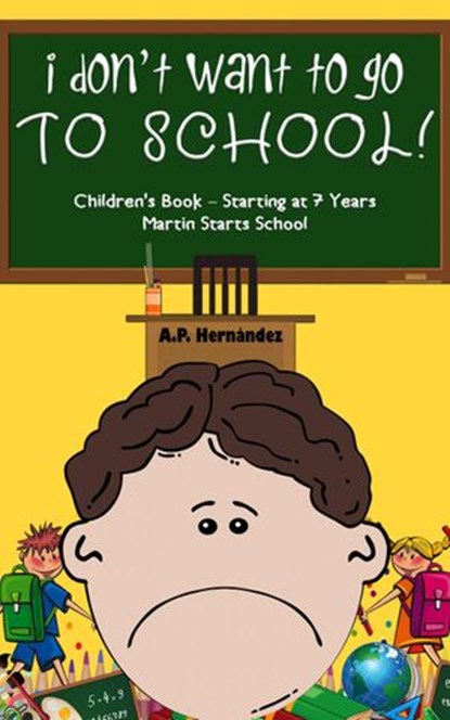 I Don't Want to Go to School! Children's Book – Starting at 7 Years. Martin Starts School, A.P. Hernández - Ebook - 9781386371267