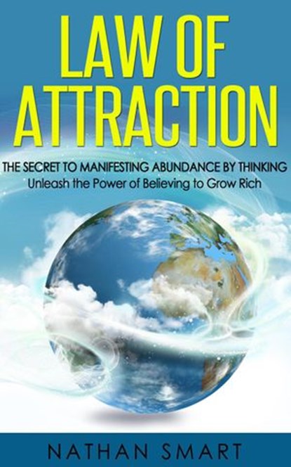 Law of Attraction: The Secret to Manifesting Abundance by Thinking - Unleash the Power of Believing to Grow Rich, Nathan Smart - Ebook - 9781386374992