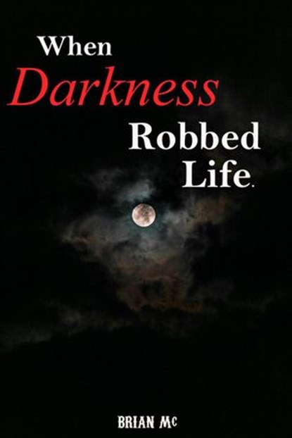 When Darkness Robbed Life, BRIAN Mc - Ebook - 9781386376170