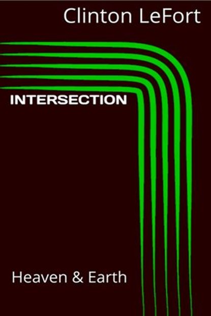 Intersection: Heaven and Earth, Clinton R. LeFort - Ebook - 9781386376439