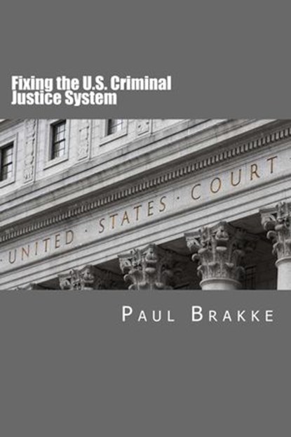 Fixing the U.S. Criminal Justice System, Paul Brakke - Ebook - 9781386383833