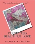 Perfected Beautiful Love | Nicolenya Caltman | 